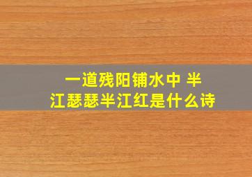 一道残阳铺水中 半江瑟瑟半江红是什么诗